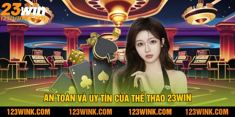 An Toàn và Uy Tín Của Thể Thao 23win
