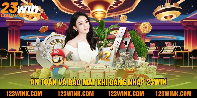 An toàn và bảo mật khi đăng nhập 23win
