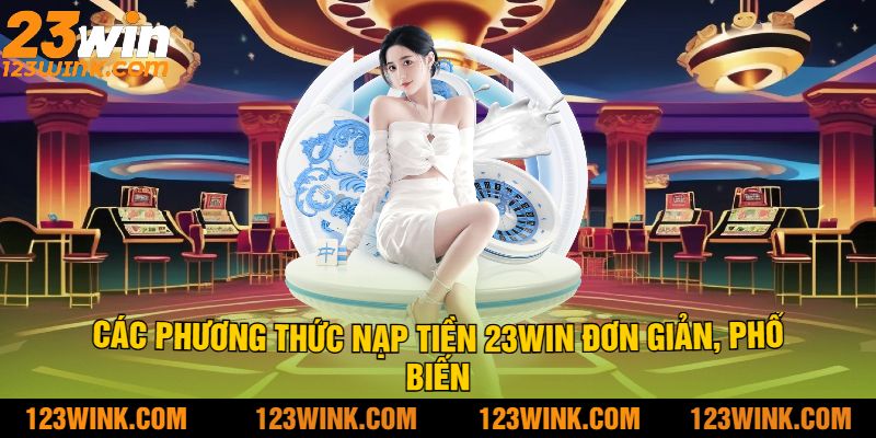 Các phương thức nạp tiền 23win đơn giản, phổ biến