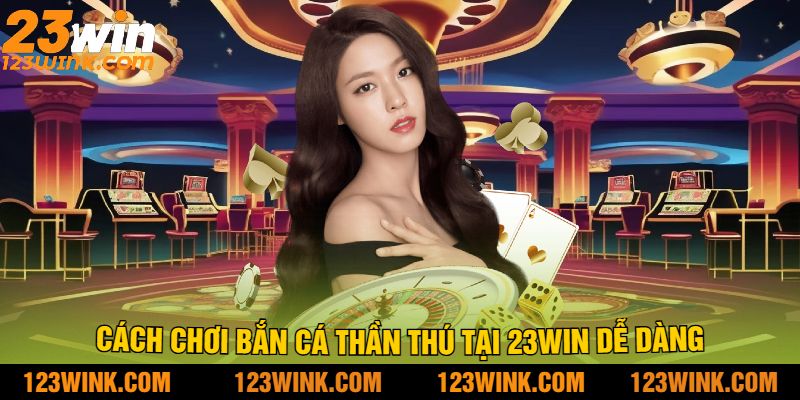 Cách Chơi Bắn Cá Thần Thú Tại 23Win Dễ Dàng