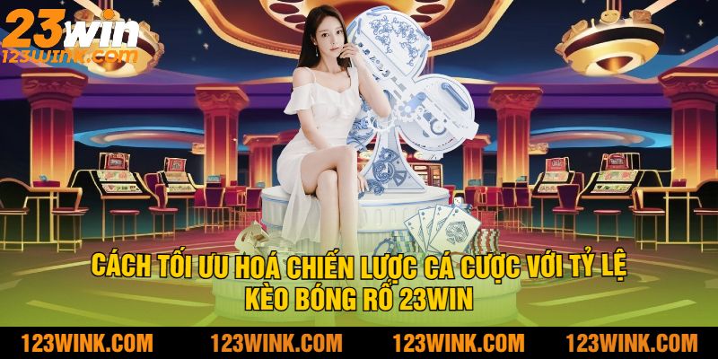 Cách Tối Ưu Hoá Chiến Lược Cá Cược Với Tỷ Lệ Kèo Bóng Rổ 23Win