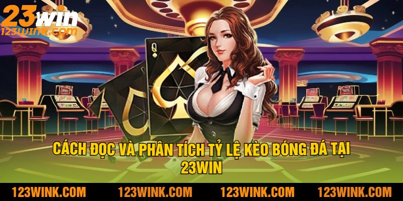 Cách đọc và phân tích tỷ lệ kèo bóng đá tại 23win