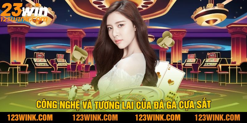 Công nghệ và tương lai của đá gà cựa sắt