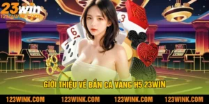 Giới thiệu về bắn cá vàng h5 23Win