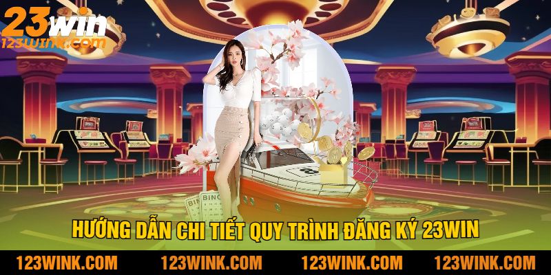 Hướng Dẫn Chi Tiết Quy Trình Đăng Ký 23win