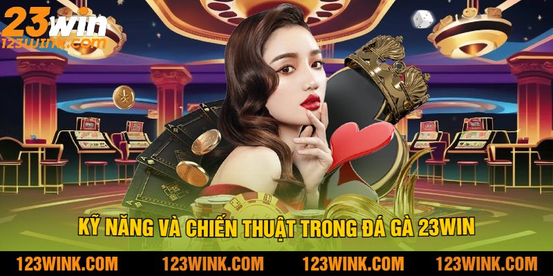Kỹ Năng và Chiến Thuật Trong Đá gà 23win