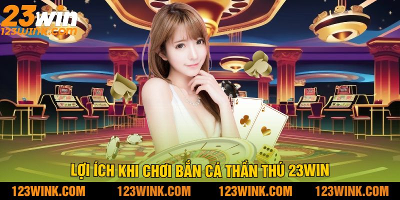 Lợi Ích Khi Chơi Bắn Cá Thần Thú 23Win