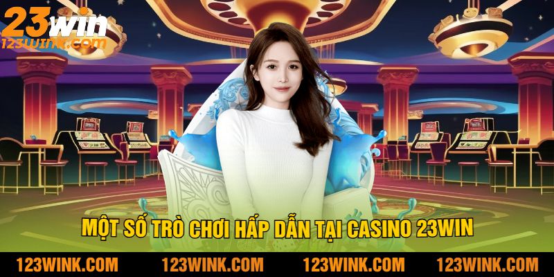 Một Số Trò Chơi Hấp Dẫn Tại Casino 23win