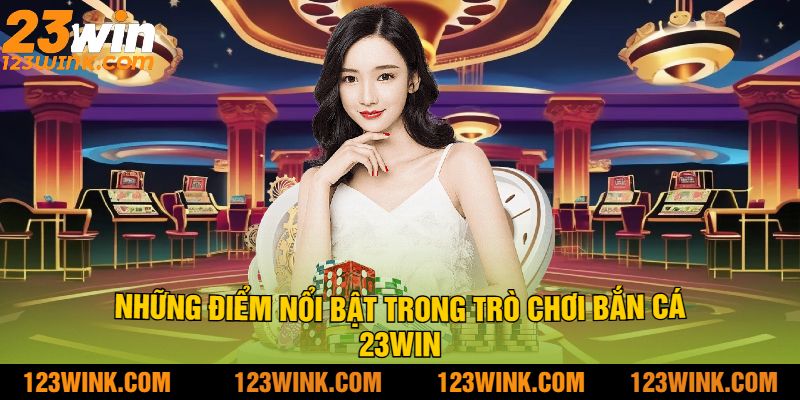 Những Điểm Nổi Bật Trong Trò Chơi Bắn Cá 23win