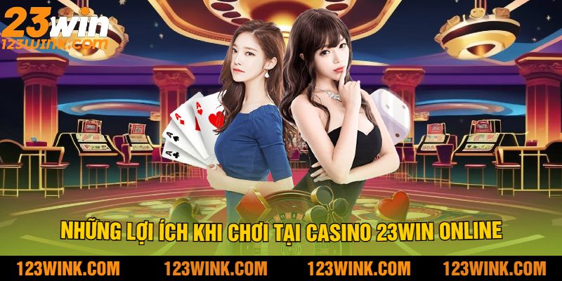 Những Lợi Ích Khi Chơi Tại Casino 23win online