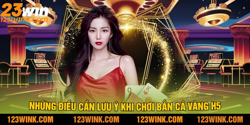 Những điều cần lưu ý khi chơi bắn cá vàng h5
