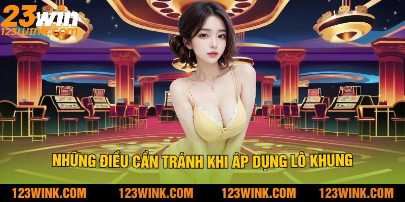 Những điều cần tránh khi áp dụng lô khung