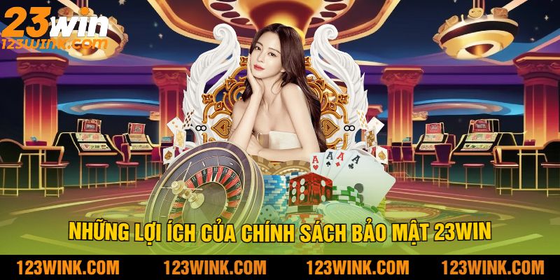 Những lợi ích của Chính sách bảo mật 23Win
