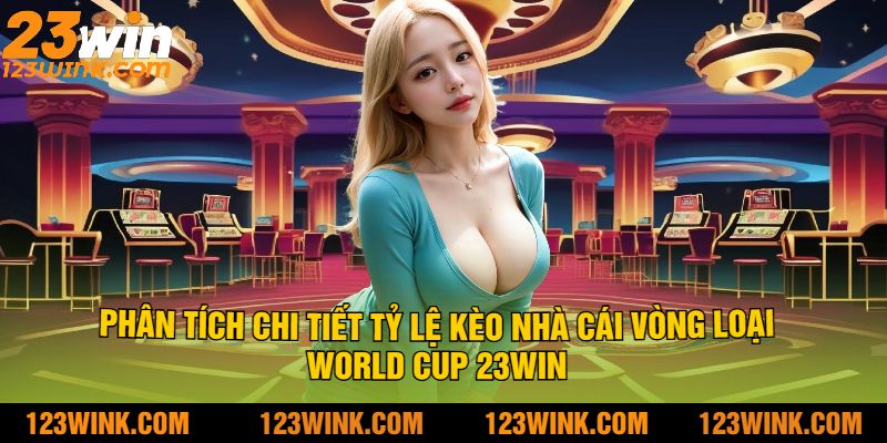 Phân tích chi tiết tỷ lệ kèo nhà cái vòng loại World Cup 23Win