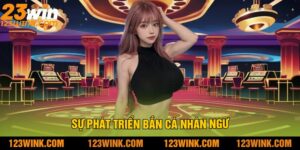 Sự Phát Triển Bắn Cá Nhân Ngư