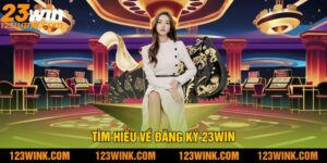 Tìm Hiểu Về Đăng Ký 23win