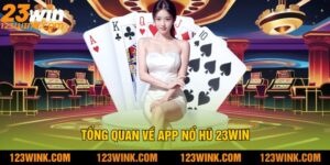 Tổng quan về app nổ hũ 23win