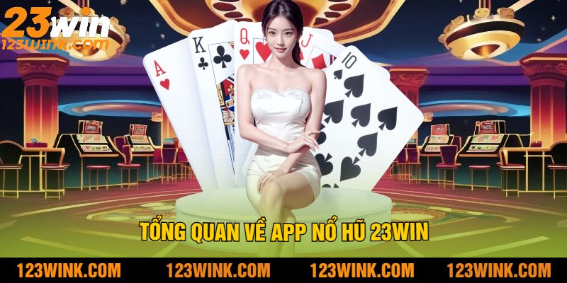 Tổng quan về app nổ hũ 23win