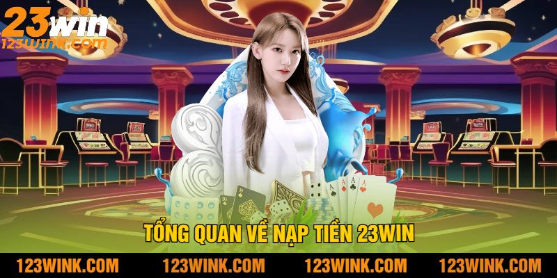 Tổng quan về nạp tiền 23win