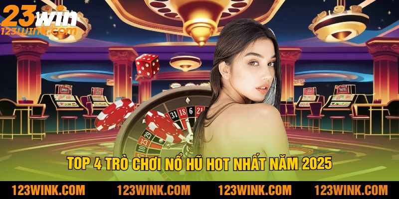 Top 4 Trò Chơi Nổ Hũ Hot Nhất Năm 2025